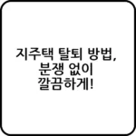 지주택 탈퇴 방법, 손해 없이 할 수 있을까?